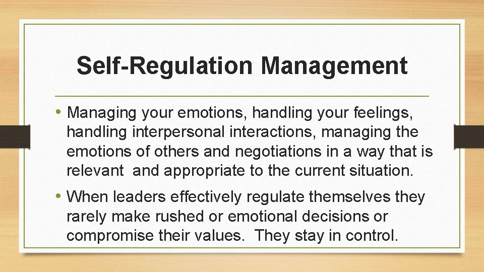 Self-Regulation Management • Managing your emotions, handling your feelings, handling interpersonal interactions, managing the