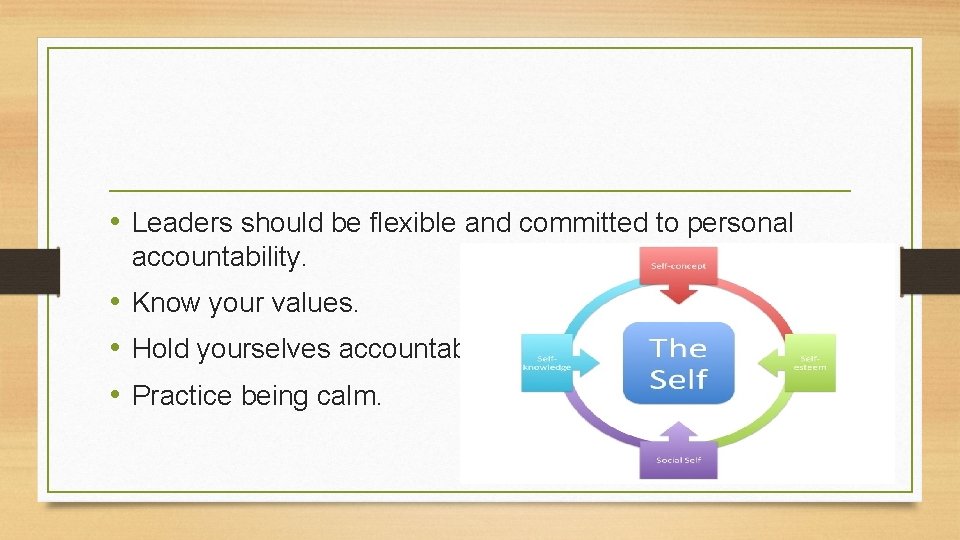  • Leaders should be flexible and committed to personal accountability. • Know your