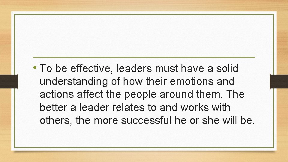 • To be effective, leaders must have a solid understanding of how their