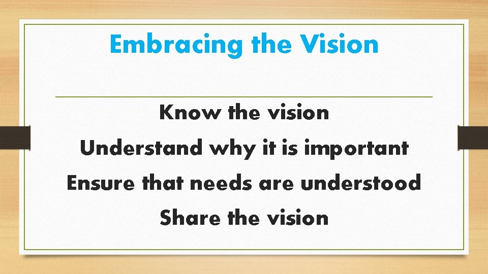 Embracing the Vision Know the vision Understand why it is important Ensure that needs