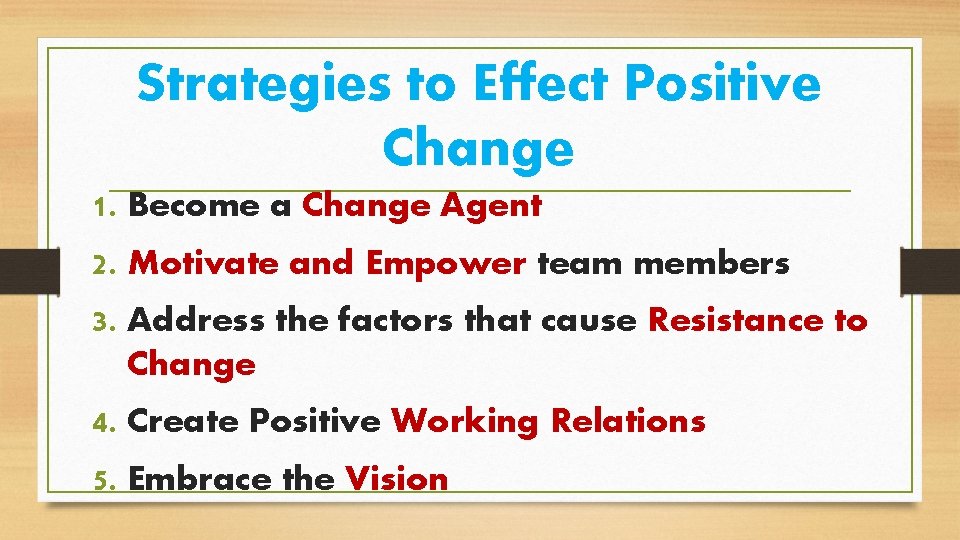 Strategies to Effect Positive Change 1. Become a Change Agent 2. Motivate and Empower