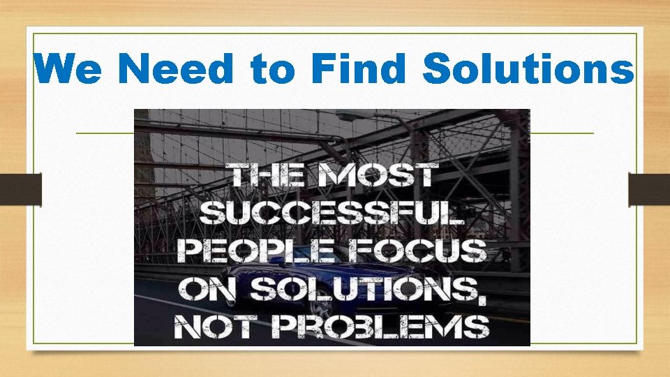 We Need to Find Solutions 