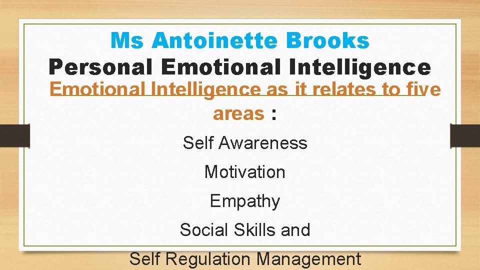 Ms Antoinette Brooks Personal Emotional Intelligence as it relates to five areas : Self