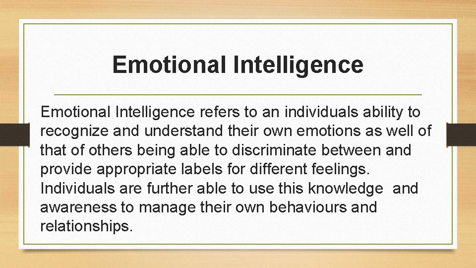 Emotional Intelligence refers to an individuals ability to recognize and understand their own emotions