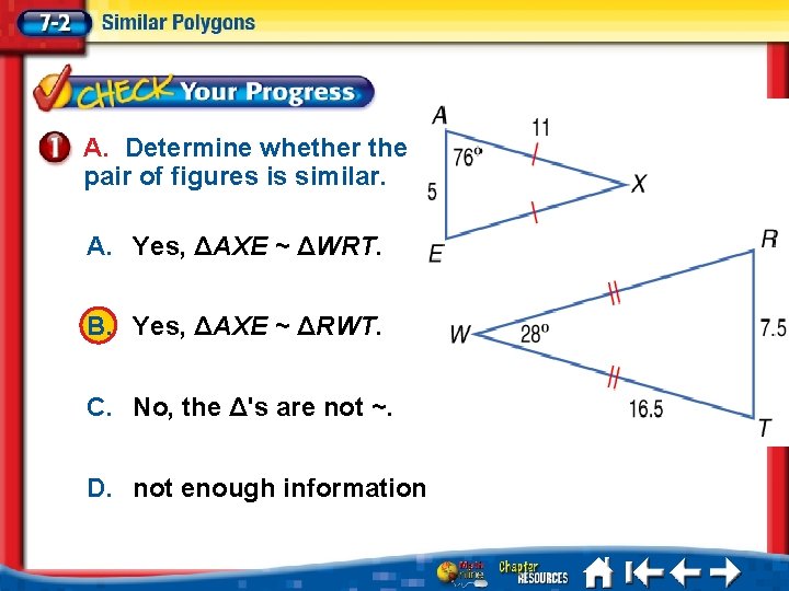 A. Determine whether the pair of figures is similar. A. Yes, ΔAXE ~ ΔWRT.
