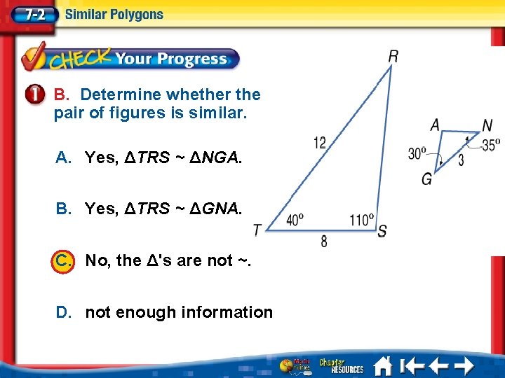 B. Determine whether the pair of figures is similar. A. Yes, ΔTRS ~ ΔNGA.