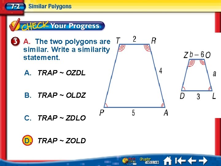 A. The two polygons are similar. Write a similarity statement. A. TRAP ~ OZDL