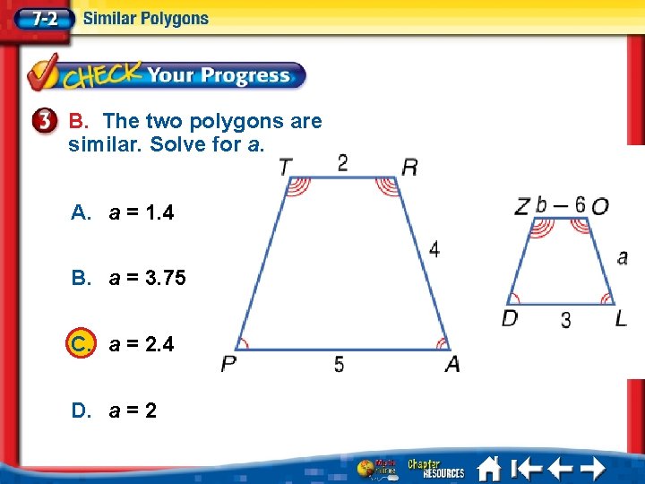 B. The two polygons are similar. Solve for a. A. a = 1. 4