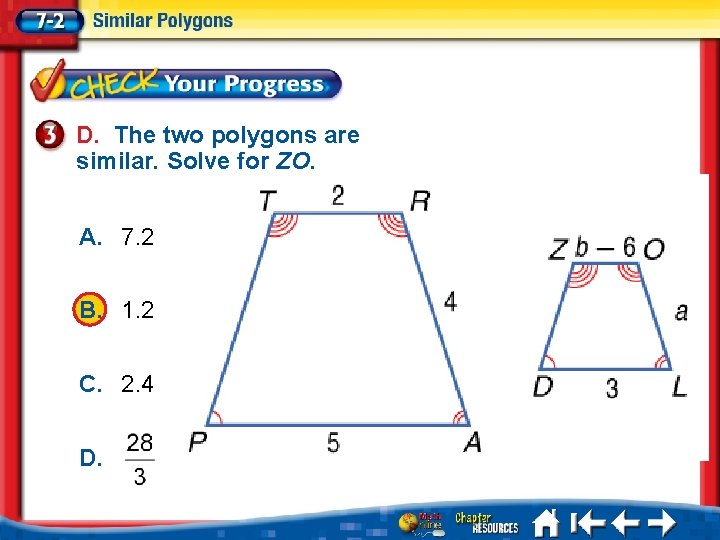 D. The two polygons are similar. Solve for ZO. A. 7. 2 B. 1.