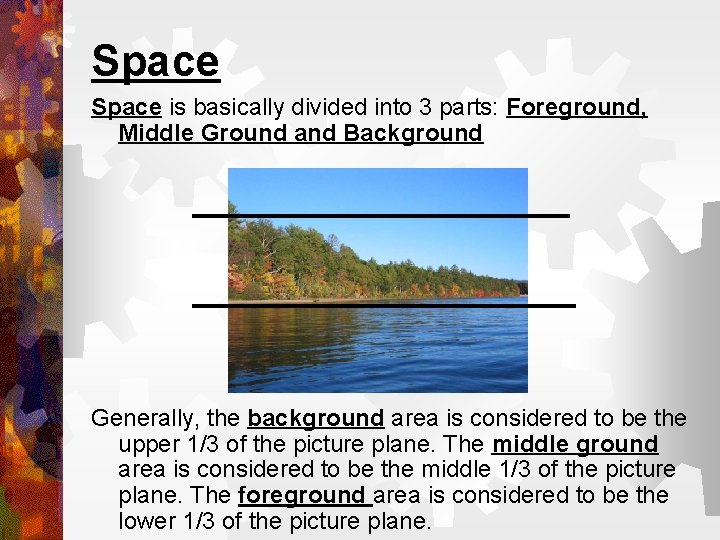 Space is basically divided into 3 parts: Foreground, Middle Ground and Background Generally, the