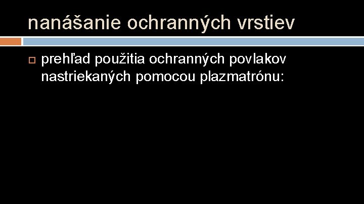 nanášanie ochranných vrstiev prehľad použitia ochranných povlakov nastriekaných pomocou plazmatrónu: 