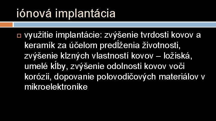 iónová implantácia využitie implantácie: zvýšenie tvrdosti kovov a keramík za účelom predĺženia životnosti, zvýšenie