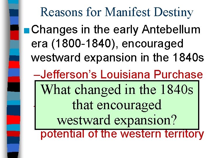 Reasons for Manifest Destiny ■ Changes in the early Antebellum era (1800 -1840), encouraged