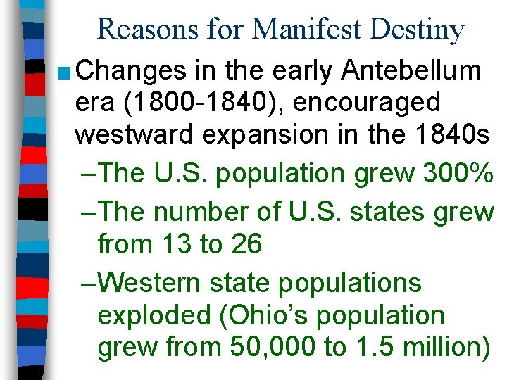 Reasons for Manifest Destiny ■ Changes in the early Antebellum era (1800 -1840), encouraged