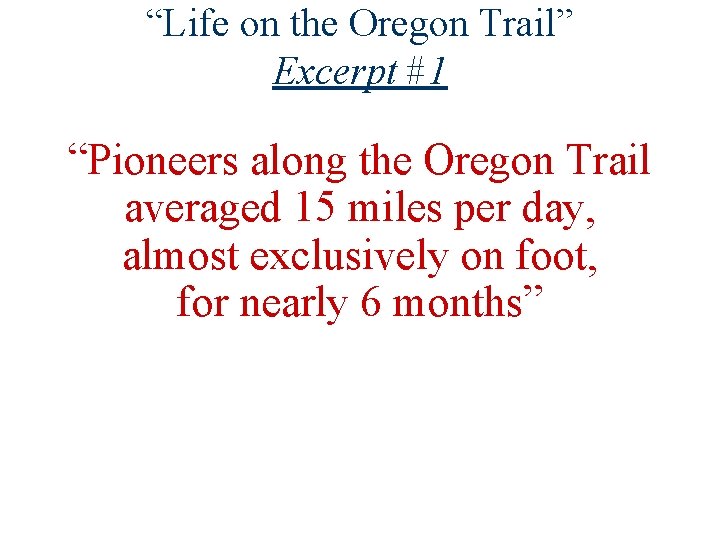 “Life on the Oregon Trail” Excerpt #1 “Pioneers along the Oregon Trail averaged 15