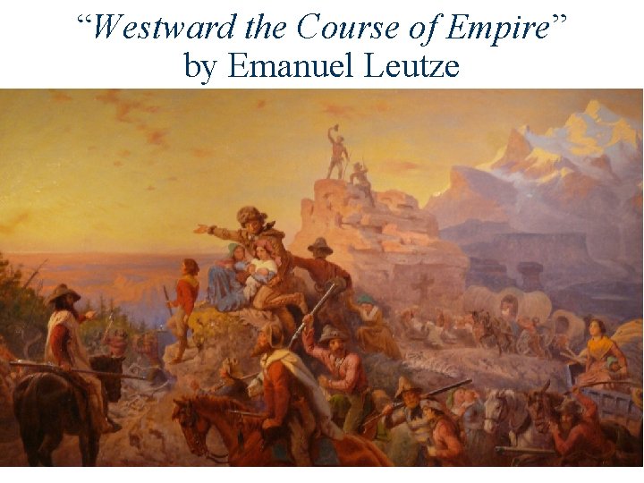 “Westward the Course of Empire” by Emanuel Leutze 