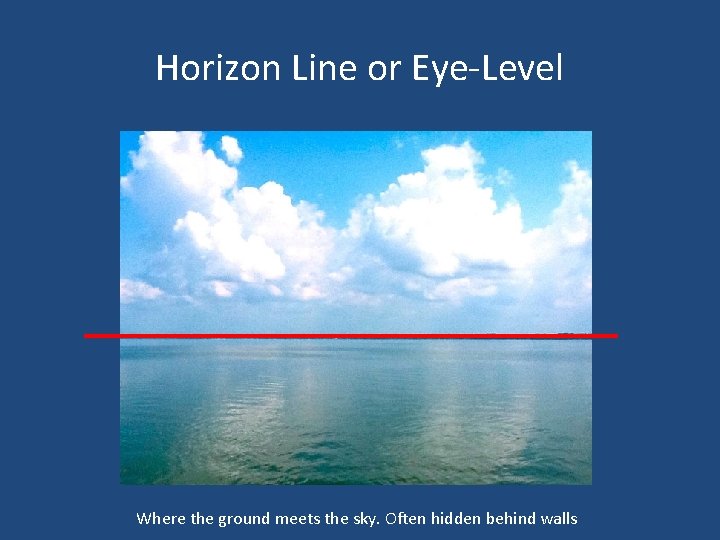 Horizon Line or Eye-Level Where the ground meets the sky. Often hidden behind walls