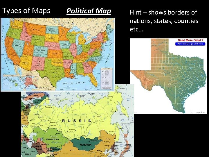 Types of Maps Political Map Hint – shows borders of nations, states, counties etc…