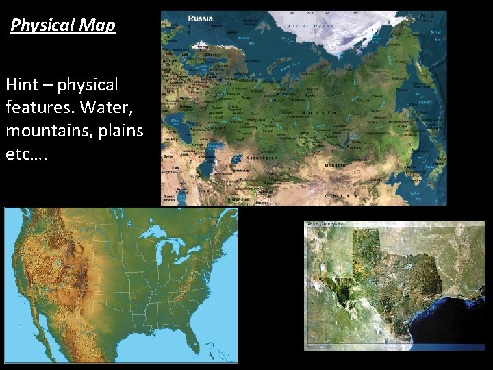 Physical Map Hint – physical features. Water, mountains, plains etc…. 