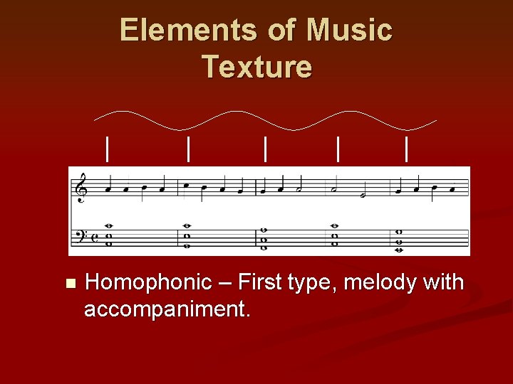 Elements of Music Texture n Homophonic – First type, melody with accompaniment. 