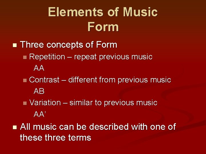 Elements of Music Form n Three concepts of Form Repetition – repeat previous music