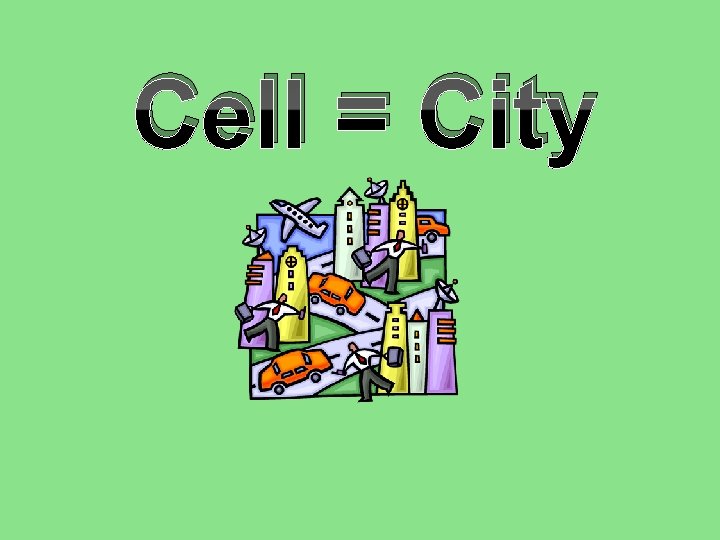 Cell = City 