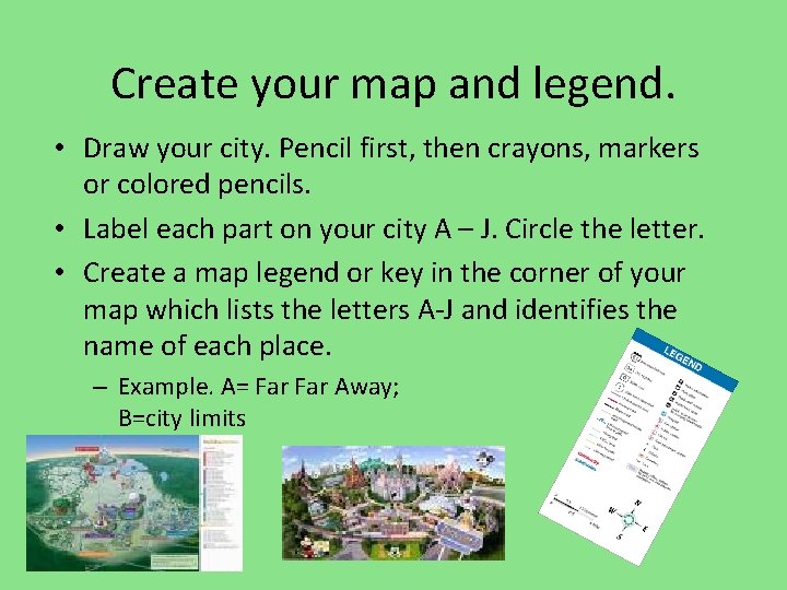 Create your map and legend. • Draw your city. Pencil first, then crayons, markers