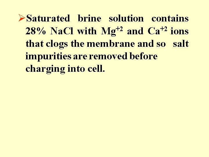 ØSaturated brine solution contains 28% Na. Cl with Mg+2 and Ca+2 ions that clogs