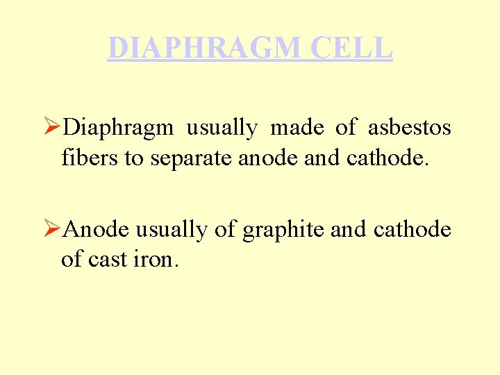 DIAPHRAGM CELL ØDiaphragm usually made of asbestos fibers to separate anode and cathode. ØAnode