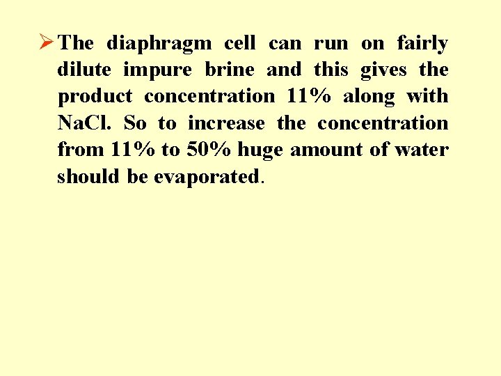 Ø The diaphragm cell can run on fairly dilute impure brine and this gives