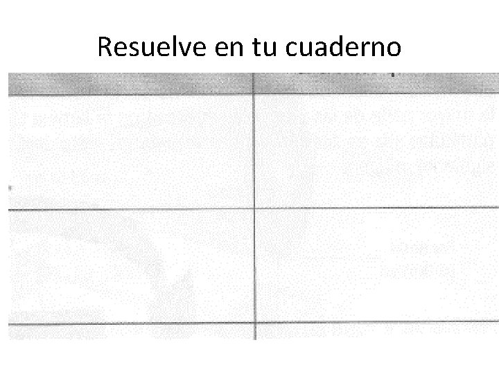 Resuelve en tu cuaderno 