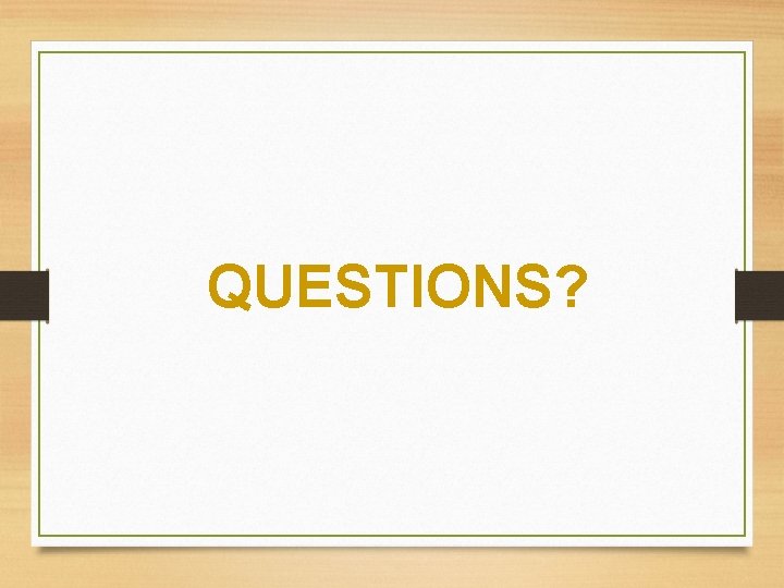 QUESTIONS? QUESTIONS?