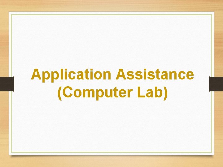 Application Assistance (Computer Lab) Application Assistance (Computer Lab)