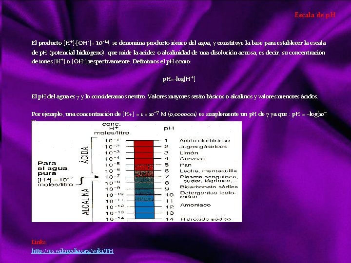 Escala de p. H El producto [H+]·[OH ]= 10 14, se denomina producto iónico