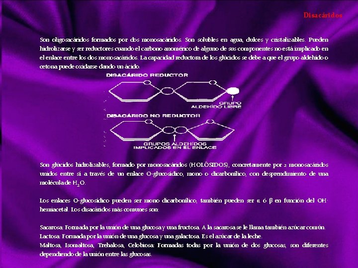 Disacáridos Son oligosacáridos formados por dos monosacáridos. Son solubles en agua, dulces y cristalizables.