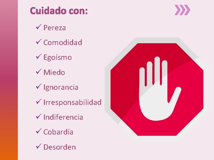 Cuidado con: ü Pereza ü Comodidad ü Egoísmo ü Miedo ü Ignorancia ü Irresponsabilidad