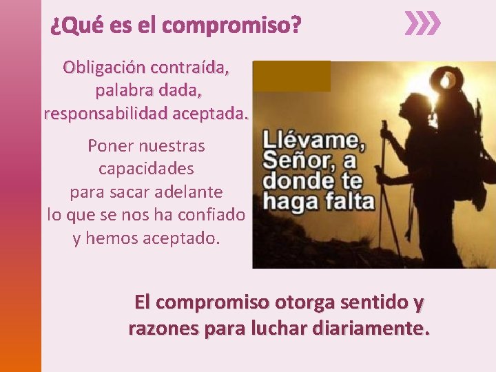 ¿Qué es el compromiso? Obligación contraída, palabra dada, responsabilidad aceptada. Poner nuestras capacidades para