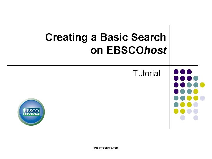 Creating a Basic Search on EBSCOhost Tutorial support. ebsco. com 