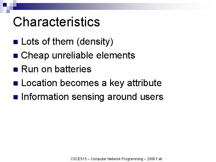 Characteristics Lots of them (density) n Cheap unreliable elements n Run on batteries n