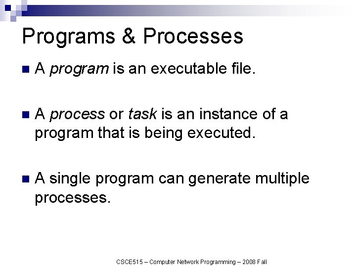 Programs & Processes n A program is an executable file. n A process or