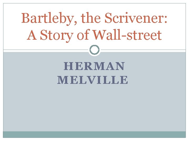 Bartleby, the Scrivener: A Story of Wall-street HERMAN MELVILLE 