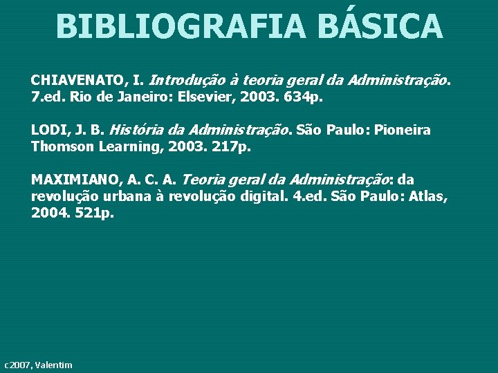 BIBLIOGRAFIA BÁSICA CHIAVENATO, I. Introdução à teoria geral da Administração. 7. ed. Rio de