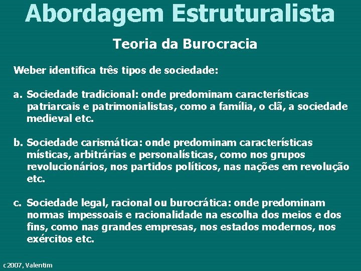 Abordagem Estruturalista Teoria da Burocracia Weber identifica três tipos de sociedade: a. Sociedade tradicional: