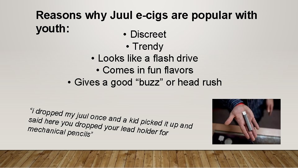 Reasons why Juul e-cigs are popular with youth: • Discreet • Trendy • Looks