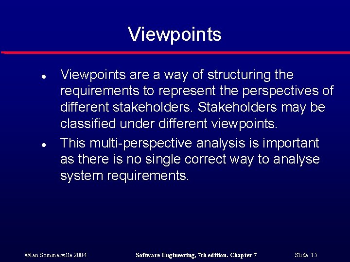 Viewpoints l l Viewpoints are a way of structuring the requirements to represent the