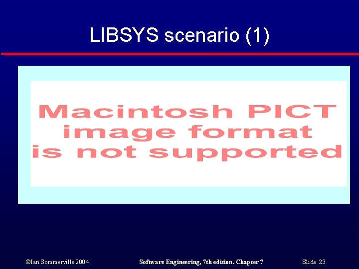 LIBSYS scenario (1) ©Ian Sommerville 2004 Software Engineering, 7 th edition. Chapter 7 Slide