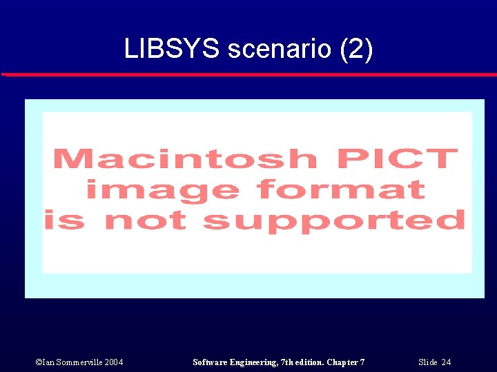 LIBSYS scenario (2) ©Ian Sommerville 2004 Software Engineering, 7 th edition. Chapter 7 Slide