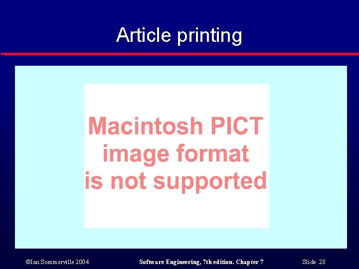 Article printing ©Ian Sommerville 2004 Software Engineering, 7 th edition. Chapter 7 Slide 28