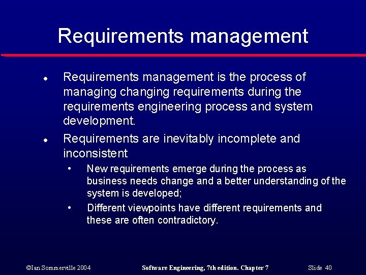 Requirements management l l Requirements management is the process of managing changing requirements during