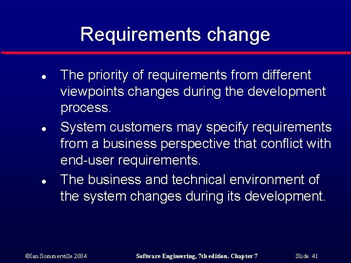 Requirements change l l l The priority of requirements from different viewpoints changes during